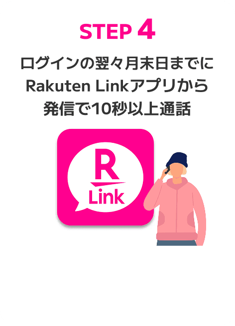 Rakuten Linkアプリから発信で10秒以上通話してください。ログイン日の翌々月末までに完了してください。